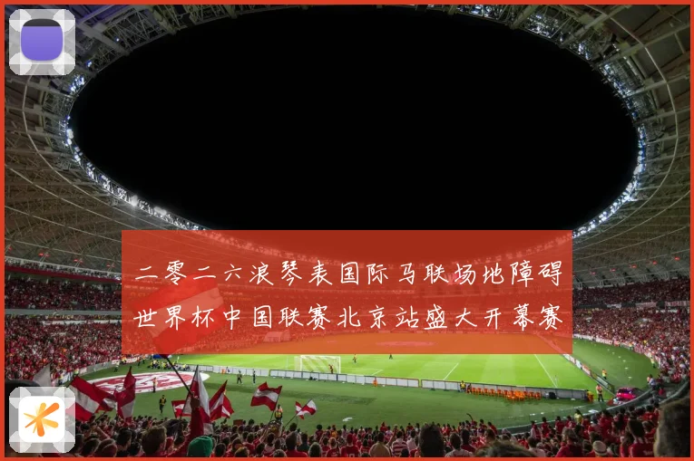 二零二六浪琴表国际马联场地障碍世界杯中国联赛北京站盛大开幕赛事前瞻