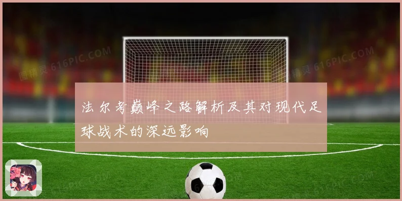 法尔考巅峰之路解析及其对现代足球战术的深远影响