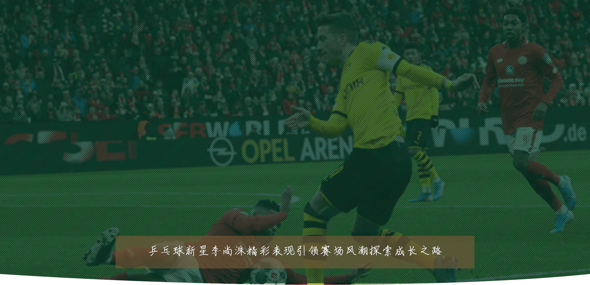 乒乓球新星李尚洙精彩表现引领赛场风潮探索成长之路