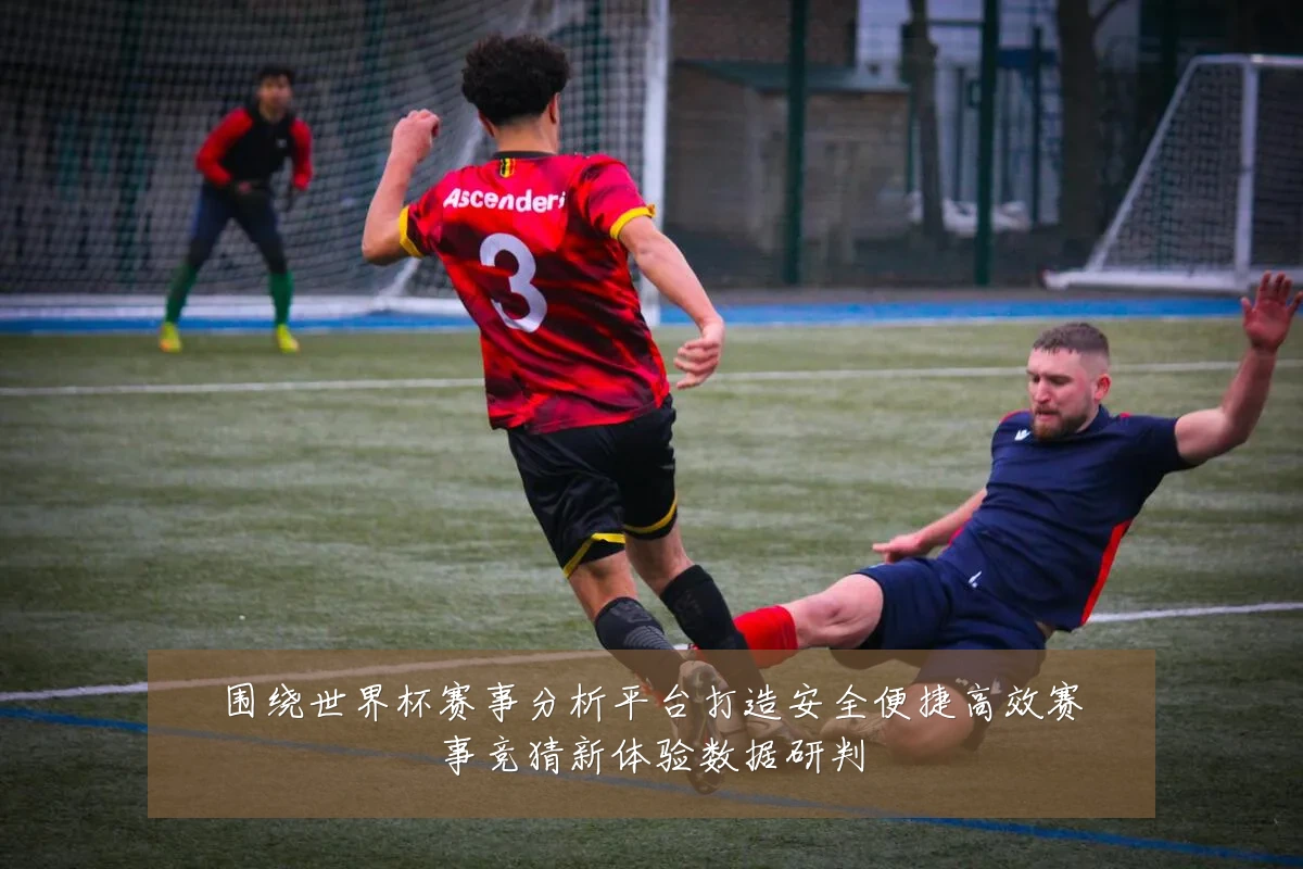 围绕世界杯赛事分析平台打造安全便捷高效赛事竞猜新体验数据研判